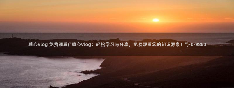 糖心vlog老版下载：糖心vlog 免费观看(\